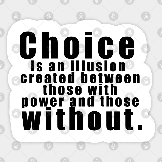 Choice is an illusion created between those with power and those without. Sticker by The Brothers Geek Out Podcast